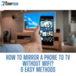 How To Mirror a Phone To Tv Without WIFI?- 6 Easy Methods